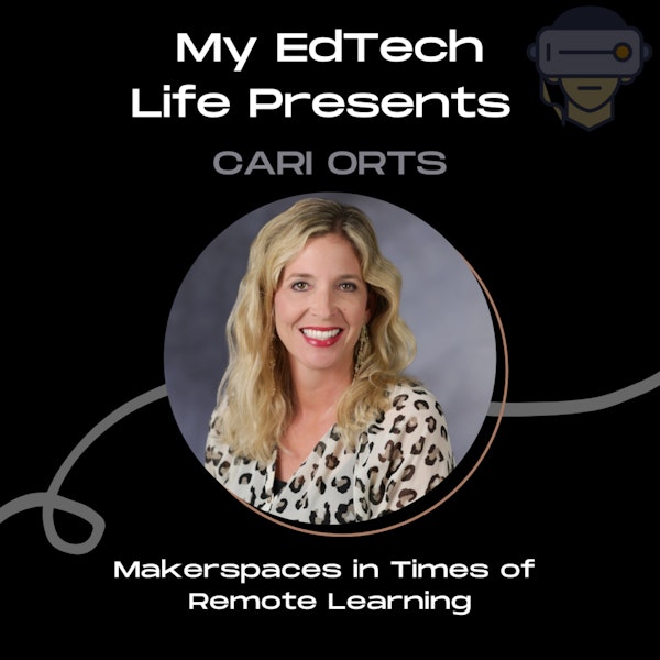 Episode 33: My EdTech Life Presents: How to Manage Your Makerspace during In-Person or Virtual Teaching with Cari Orts and LeeAnn Harkins