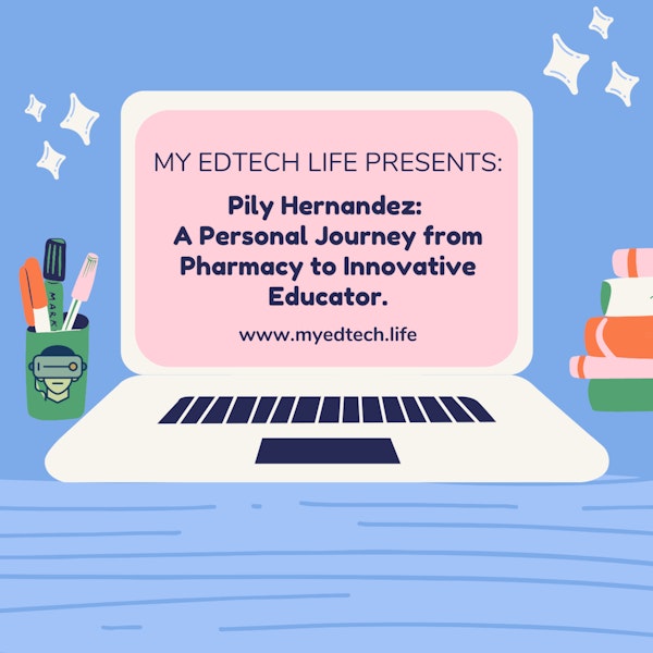 Episode 35: My EdTech Life Presents: A Personal Journey from Pharmacy to Innovative Educator with Pilar Hernandez