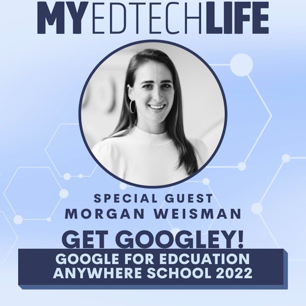 Episode 122: Get Googley! Google for Education Anywhere School 2022