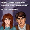 EP 63.5: What Comes First Will Follow (3) - On the Train, Part 2