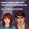 EP 64.5: What Comes First Will Follow (4) - At the Train Station