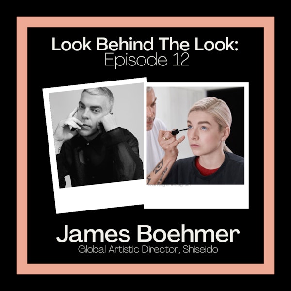 Episode 12: James Boehmer | Shiseido Makeup Global Artistic Director