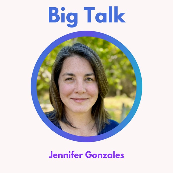 44.0 Big Talk: Facilitating Meaningful Discussions with Jennifer Gonzales