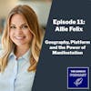 Episode 11 - Geography, Platform and the Power of Manifestation with Allie Felix