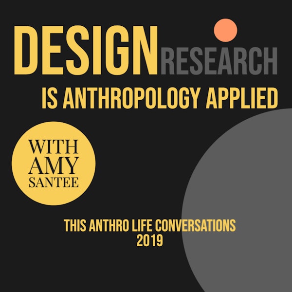 Design Research is Anthropology Applied with Amy Santee