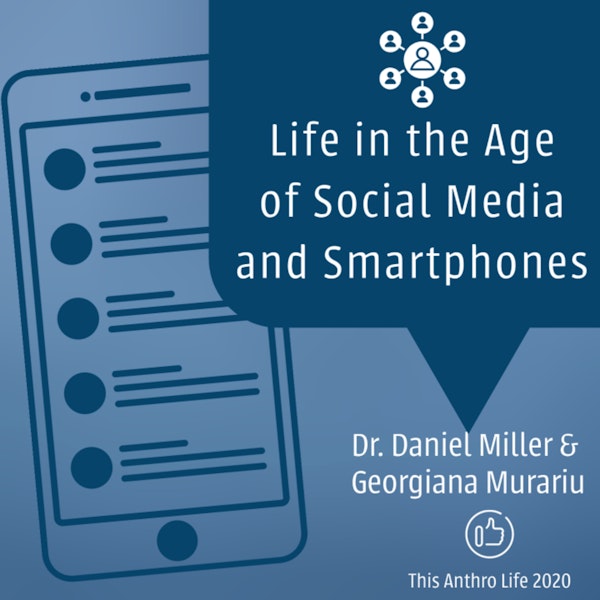 Life in the Age of Social Media and Smartphones with Daniel Miller and Georgiana Murariu