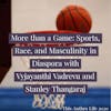 More than a Game: Sports, Race, and Masculinity in Diaspora w/ Vyjayanthi Vadrevu and Stanley Thangaraj