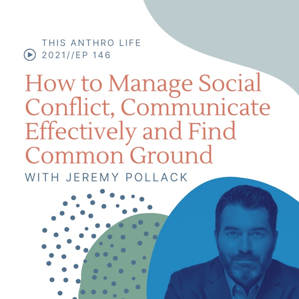 How to Manage Social Conflict, Communicate Effectively and Find Common Ground with Jeremy Pollack