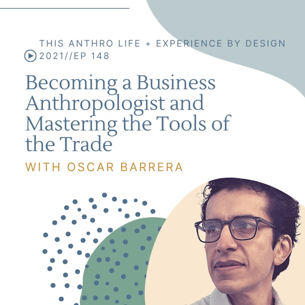 Becoming a Business Anthropologist and Mastering the Tools of the Trade w/ Oscar Barrera