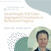 Dead People Tell Tales: Segregated Cemeteries in Richmond Virginia w Dr. Ryan Smith