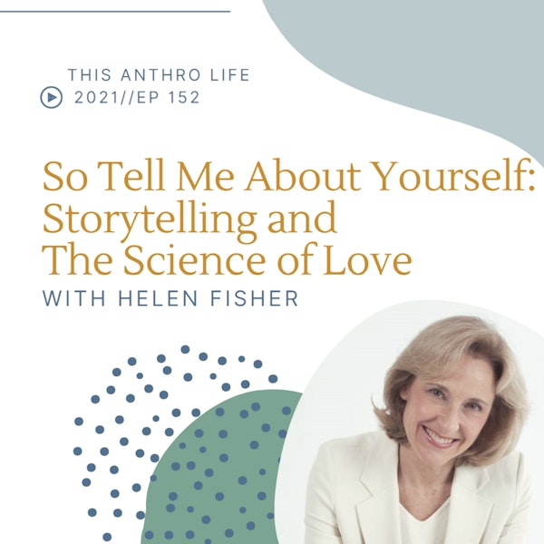 So tell me about yourself: Storytelling and the Science of Love with Helen Fisher