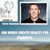 Episode 46 with Trevor Timmerberg. The words we speak create reality for our students!
