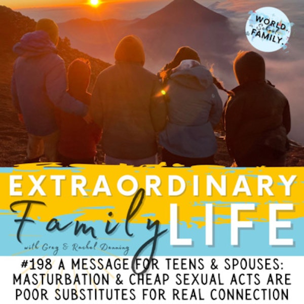 #198 Masturbation & Cheap Sexual Acts Are a Poor Substitute for Real Connection — A Message for Teens AND Spouses