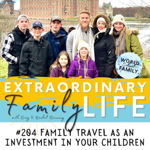 #204 Family Travel is an Investment in the Development of Yourself & Your Children + Logistics, Tips & FAQs