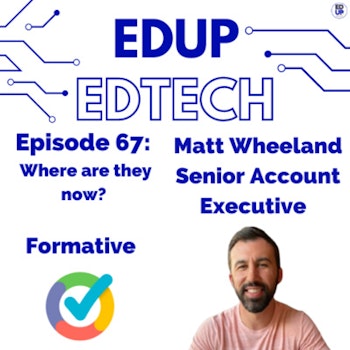 67: Checking in With My Favorite Formative Assessment Guru, Matt Wheeland, Senior Account Executive, Formative - A Special Where Are They Now Episode