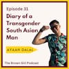Ep 31 - Diary of a Transgender South Asian Man w/ Ayaan Dalal