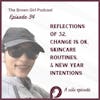 Ep 34 - Reflections of 32, Change is OK, Skincare Routines, & New Year Intentions | A Solo Episode