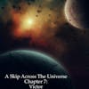A Skip Across the Universe: Chapter 7: Victor