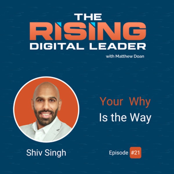 21: Shiv Singh - Your Why Is the Way