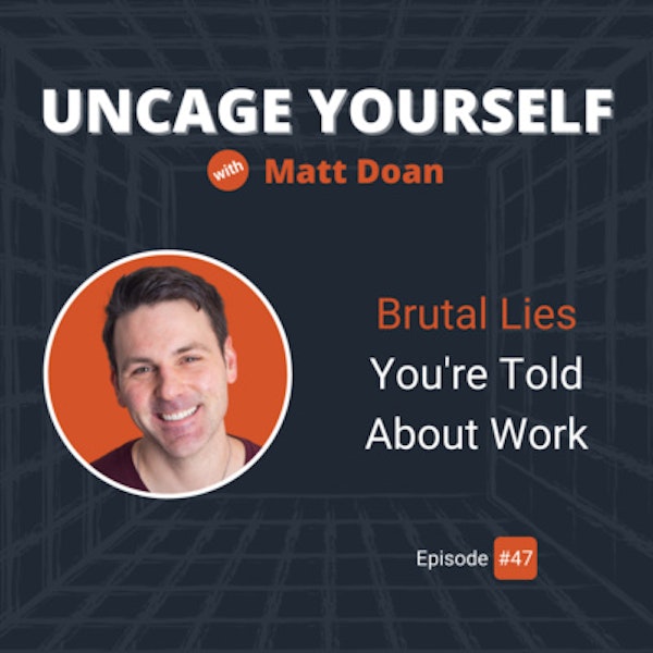 47: Brutal Lies You’re Told About Work