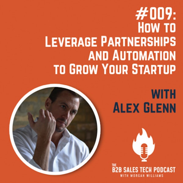 #009: How to Leverage Partnerships and Automation to Grow Your Startup with Alex Glenn