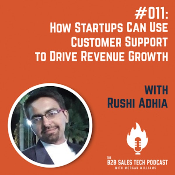 #011: How Startups Can Use Customer Support to Drive Revenue Growth with Rushi Adhia
