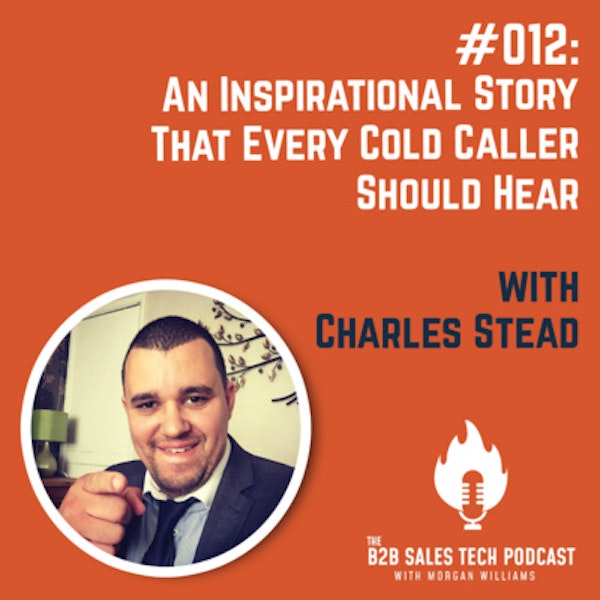 #012: An Inspirational Story That Every Cold Caller Should Hear with Charles Stead