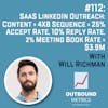 #112: SaaS LinkedIn Outreach: Content + 4x8 sequence = 25% accept rate, 10% reply rate, 2% meeting book rate = $3.9M (Will Richman)