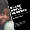 BLACK GIRLS MISSING Series | an Urgent Crisis: Black Mothers & Daughters Unheard, Unseen, and Under Siege | EPISODE #10