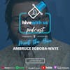 Meet The Hive: Ambruce Egboba-Waye (Episode 21)