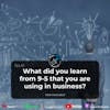 Ep 42- What did you learn from 9-5 that you are using in business?
