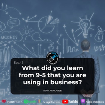 Ep 42- What did you learn from 9-5 that you are using in business?