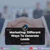 Ep 46- Marketing: Different Ways To Generate Leads