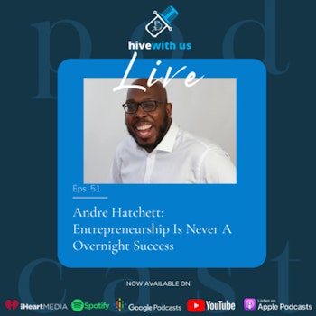 Ep 51- Andre Hatchett: Entrepenuership Is Never A Overnight Success