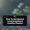 Ep 78- How To Get Started Land Investing & Creative Finance