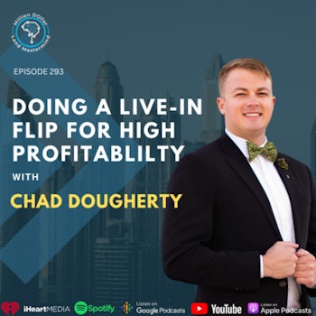 Ep 293: Doing A Live In Flip For High Profitablilty With Chad Dougherty