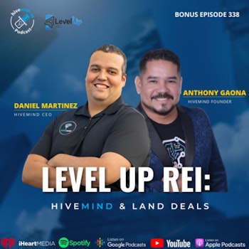 Ep 338: Level Up REI: Daniel Martinez, Anthony Goana, Hivemind & Land Deals