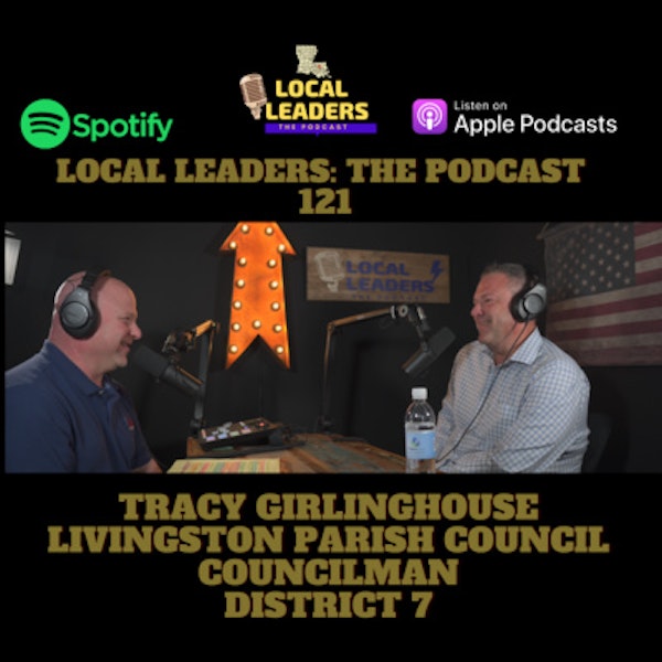 The Business of the Parish. Local Leaders The Podcast #121 Tracy Girlinghouse Livingston Parish Council