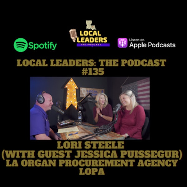 Making Life Happen with the Louisiana Organ Procurement Agency (LOPA). Local Leaders The Podcast 135