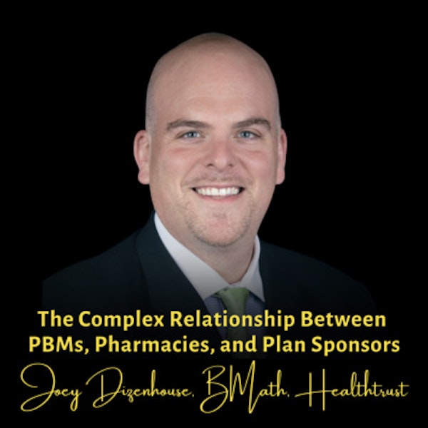 The Complex Relationship Between PBMs, Pharmacies, and Plan Sponsors | Joey Dizenhouse, HealthTrust