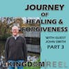 JOURNEY OF HEALING AND FORGIVENESS WITH GUEST JOHN SMITH PART 3 S:2 Ep:11