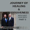 JOURNEY TO HEALING AND FORGIVENESS WITH GUEST JOHN SMITH PART 5 S:2 Ep:13