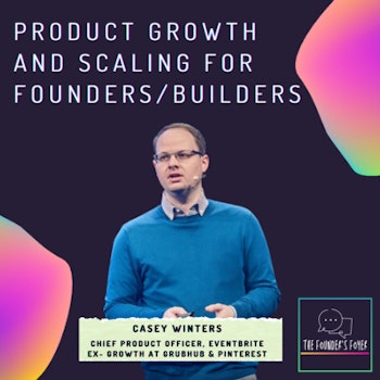 Product growth and scaling for founders/builders ft. Casey Winters, Eventbrite (Ex- Pinterest & GrubHub)