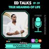 #29 Ed Talks the True Meaning of Life