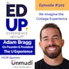 302: Re-Imagine the College Experience - with Adam Bragg, Co-Founder & President, The U Experience