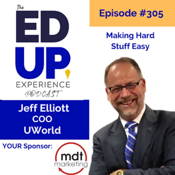 305: Making Hard Stuff Easy - with Jeff Elliott, COO, UWorld