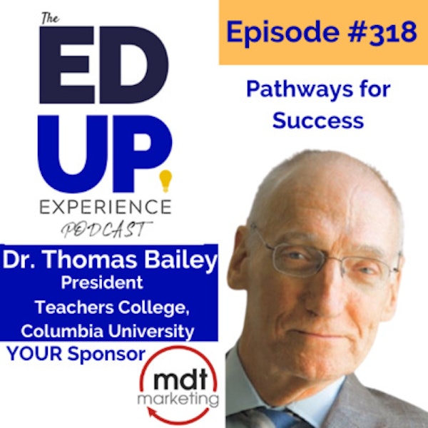 318: Pathways for Success - with Dr. Thomas Bailey, President, Teachers College, Columbia University
