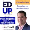 323: Education vs. Hustle Culture - with Matt Higgins, CEO & Co-Founder, RSE Ventures