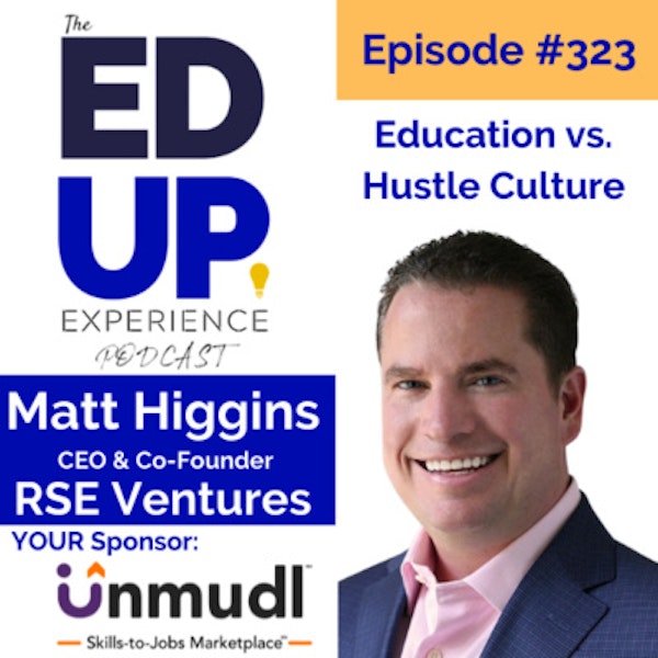 323: Education vs. Hustle Culture - with Matt Higgins, CEO & Co-Founder, RSE Ventures