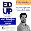 327: Advertising to H.S. Students in 2021 - with Matt Diteljan, CEO & Founder, Glacier